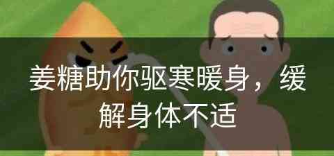姜糖助你驱寒暖身，缓解身体不适